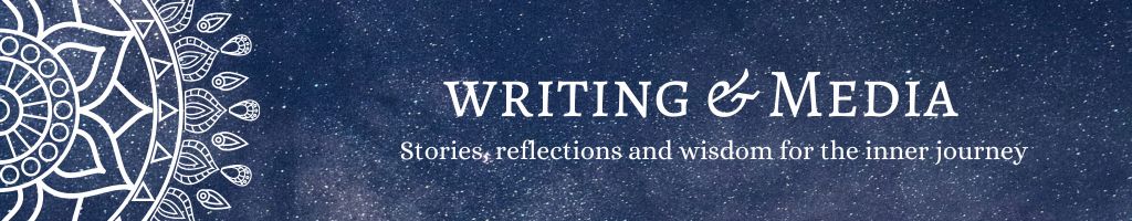 Writing & Media Stories, reflections and wisdom for the inner journey
